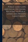 Public Land Laws and Legal Decisions, Relating to Public Lands and Private Land Grants