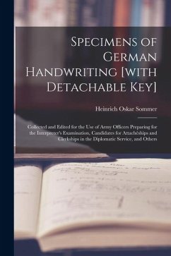 Specimens of German Handwriting [with Detachable key]; Collected and Edited for the use of Army Officers Preparing for the Interpreter's Examination, Candidates for Attachéships and Clerkships in the Diplomatic Service, and Others - Sommer, Heinrich Oskar