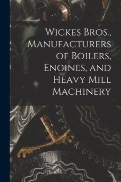 Wickes Bros., Manufacturers of Boilers, Engines, and Heavy Mill Machinery - Anonymous