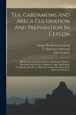 Tea, Cardamoms And Areca Cultivation And Preparation In Ceylon: Discussed In Letters From Messrs. Rutherford, Hughes, Armstrong, Scovell, Hay, Cameron