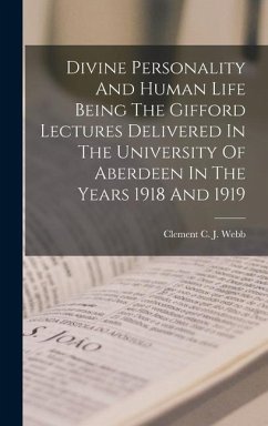 Divine Personality And Human Life Being The Gifford Lectures Delivered In The University Of Aberdeen In The Years 1918 And 1919 - Webb, Clement C J