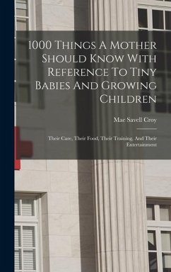 1000 Things A Mother Should Know With Reference To Tiny Babies And Growing Children - Croy, Mae Savell