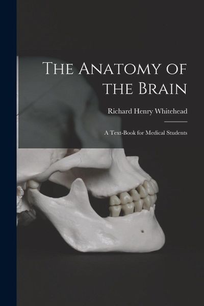 The Anatomy of the Brain: A Text-Book for Medical Students The Anatomy of the Brain: A Text-Book for Medical Students