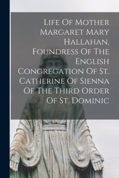 Life Of Mother Margaret Mary Hallahan, Foundress Of The English Congregation Of St. Catherine Of Sienna Of The Third Order Of St. Dominic - Anonymous