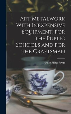 Art Metalwork With Inexpensive Equipment, for the Public Schools and for the Craftsman - Payne, Arthur Frank