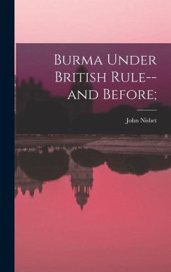 Burma Under British Rule--and Before; - Nisbet, John