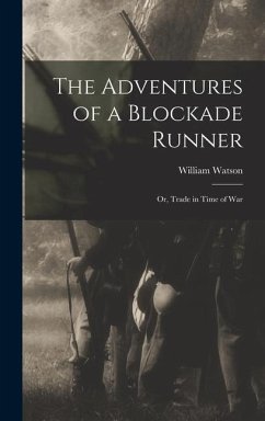 The Adventures of a Blockade Runner; or, Trade in Time of War - William, Watson