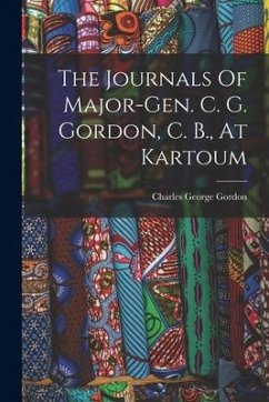 The Journals Of Major-gen. C. G. Gordon, C. B., At Kartoum - Gordon, Charles George