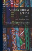 Across Widest Africa: An Account of the Country and People of Eastern, Central and Western Africa As Seen During a Twelve Months' Journey Fr