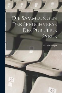 Die Sammlungen Der Spruchverse Des Publilius Syrus - Meyer, Wilhelm