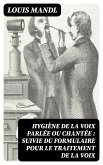 Hygiène de la voix parlée ou chantée : suivie du formulaire pour le traitement de la voix (eBook, ePUB)