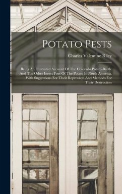 Potato Pests: Being An Illustrated Account Of The Colorado Potato-beetle And The Other Insect Foes Of The Potato In North America. W - Riley, Charles Valentine