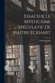 Essai Sur Le Mysticisme Spéculatif De Maitre Eckhart Essai Sur Le Mysticisme Spéculatif De Maitre Eckhart