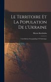 Le territoire et la population de l'Ukraine; contribution géographique et statistique Le territoire et la population de l'Ukraine; contribution géographique et statistique
