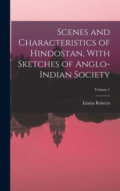 Scenes and Characteristics of Hindostan, With Sketches of Anglo-Indian Society; Volume 1 - Roberts, Emma
