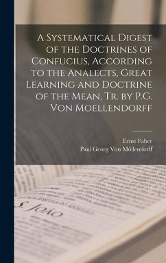 A Systematical Digest of the Doctrines of Confucius, According to the Analects, Great Learning and Doctrine of the Mean, Tr. by P.G. Von Moellendorff - Faber, Ernst; Möllendorff, Paul Georg von