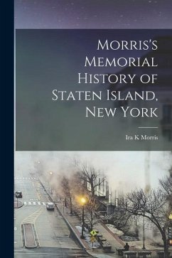 Morris's Memorial History of Staten Island, New York - Morris, Ira K.