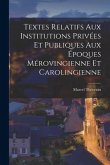 Textes Relatifs Aux Institutions Privées Et Publiques Aux Époques Mérovingienne Et Carolingienne