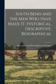South Bend and the Men Who Have Made It. Historical, Descriptive, Biographical