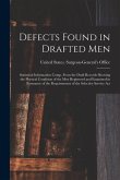 Defects Found in Drafted Men: Statistical Information Comp. From the Draft Records Showing the Physical Condition of the Men Registered and Examined