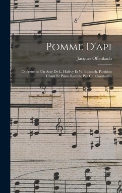 Pomme d'api; opérette en un acte de L. Halévy et W. Busnach. Partition chant et piano réduite par Ch. Constantin - Offenbach, Jacques