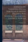 Jornada de Tarazona Hecha por Felipe II en 1592 Pasando por Segovia, Valladolid, Palencia, Burgos