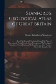 Stanford's Geological Atlas of Great Britain: Based On Reynold's Geological Atlas, With Plates of Characteristic Fossils Preceded by a Description of