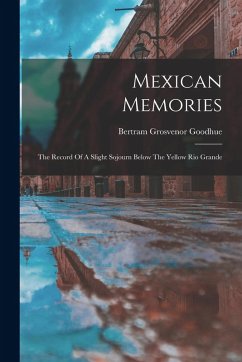 Mexican Memories: The Record Of A Slight Sojourn Below The Yellow Rio Grande Cover Mexican Memories: The Record Of A Slight Sojourn Below The Yellow Rio Grande