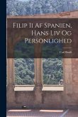 Filip Ii Af Spanien, Hans Liv Og Personlighed