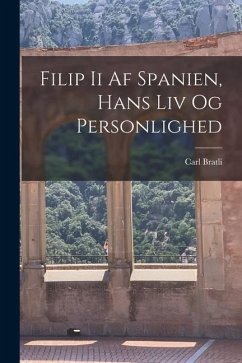 Filip Ii Af Spanien, Hans Liv Og Personlighed - Bratli, Carl