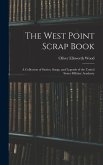 The West Point Scrap Book: A Collection of Stories, Songs, and Legends of the United States Military Academy