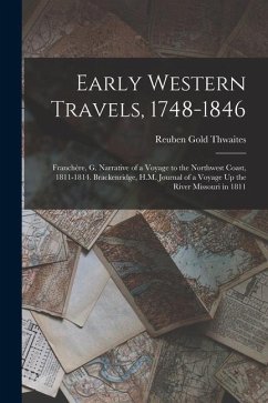Early Western Travels, 1748-1846: Franchère, G. Narrative of a Voyage to the Northwest Coast, 1811-1814. Brackenridge, H.M. Journal of a Voyage Up the - Thwaites, Reuben Gold