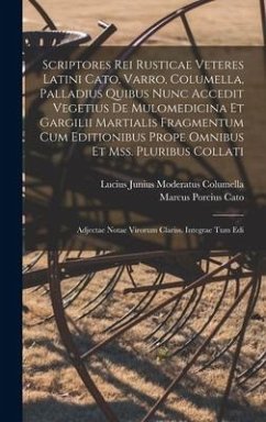 Scriptores Rei Rusticae Veteres Latini Cato, Varro, Columella, Palladius Quibus Nunc Accedit Vegetius De Mulomedicina Et Gargilii Martialis Fragmentum Cum Editionibus Prope Omnibus Et Mss. Pluribus Collati - Cato, Marcus Porcius; Columella, Lucius Junius Moderatus