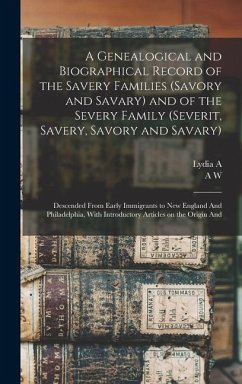 A Genealogical and Biographical Record of the Savery Families (Savory and Savary) and of the Severy Family (Severit, Savery, Savory and Savary): Desce - Savary, A. W.; Savary, Lydia a.
