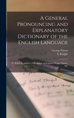 A General Pronouncing and Explanatory Dictionary of the English Language - Fulton, George; Knight, G.