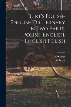 Burt's Polish-English Dictionary in two Parts, Polish-English, English Polish - Kierst, W.; Callier, O.
