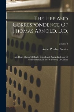 The Life And Correspondence Of Thomas Arnold, D.d.: Late Head-master Of Rugby School And Regius Professor Of Modern History In The University Of Oxfor - Stanley, Arthur Penrhyn