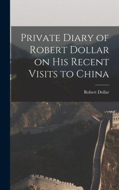 Private Diary of Robert Dollar on His Recent Visits to China - Dollar, Robert