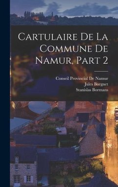 Cartulaire De La Commune De Namur, Part 2 - Bormans, Stanislas; Borgnet, Jules