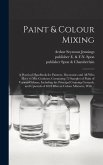 Paint & Colour Mixing: A Practical Handbook for Painters, Decorators and All Who Have to Mix Coulours, Containing 72 Samples of Paint of Vari
