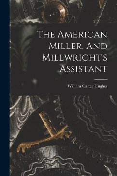 The American Miller, And Millwright's Assistant - Carter, Hughes William