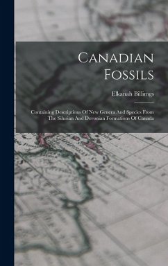 Canadian Fossils: Containing Descriptions Of New Genera And Species From The Silurian And Devonian Formations Of Canada - Billimgs, Elkanah