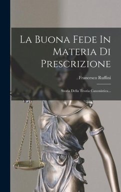 La Buona Fede In Materia Di Prescrizione: Storia Della Teoria Canonistica... - Ruffini, Francesco