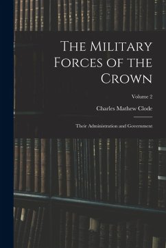 Cover The Military Forces of the Crown: Their Administration and Government; Volume 2