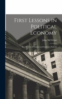 First Lessons in Political Economy: For the Use of Primary and Common Schools - Mcvickar, John