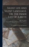 Silent Life And Silent Language, Or, The Inner Life Of A Mute: In An Institution For The Deaf And Dumb Silent Life And Silent Language, Or, The Inner Life Of A Mute: In An Institution For The Deaf And Dumb