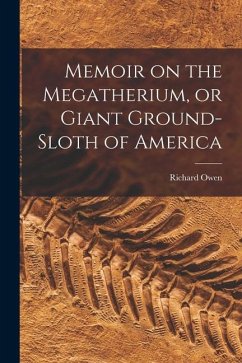 Memoir on the Megatherium, or Giant Ground-sloth of America - Owen, Richard