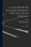 A Text-book Of Euclid's Elements For The Use Of Schools: Books I.-vi. And Xi