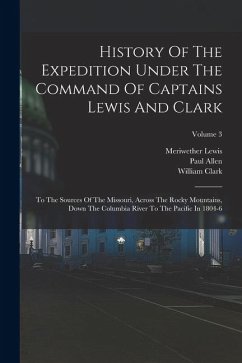Cover History Of The Expedition Under The Command Of Captains Lewis And Clark: To The Sources Of The Missouri, Across The Rocky Mountains, Down The Columbia
