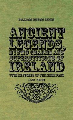 Ancient Legends, Mystic Charms and Superstitions of Ireland - With Sketches of the Irish Past - Wilde, Lady